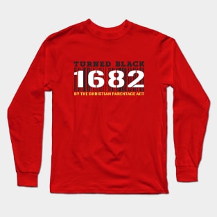 Turned Black by the Christian Parentage Act 1682 Long Sleeve T-Shirt